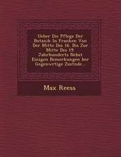 Ueber Die Pflege Der Botanik in Franken Von Der Mitte Des 16. Bis Zur Mitte Des 19. Jahrhunderts Nebst Einigen Bemerkungen �ber Gegenw�r