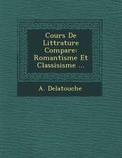 Cours de Litt Rature Compar E: Romantisme Et Classisisme ...