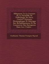 R Eponse La La Censure de La Facult E de Th Eologie de Paris. Contre L'Histoire Philosophique Et Politique Des Etablissemens Et Du Commerce Des Europe