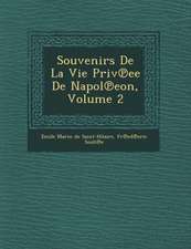 Souvenirs de La Vie Priv Ee de Napol Eon, Volume 2