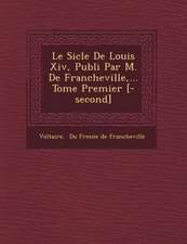 Le Si Cle de Louis XIV, Publi Par M. de Francheville, ... Tome Premier [-Second]