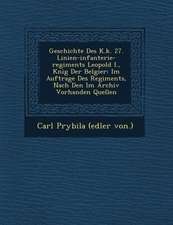 Geschichte Des K.K. 27. Linien-Infanterie-Regiments Leopold I., K Nig Der Belgier: Im Auftrage Des Regiments, Nach Den Im Archiv Vorhanden Quellen