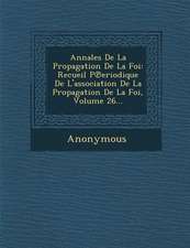 Annales de La Propagation de La Foi: Recueil P Eriodique de L'Association de La Propagation de La Foi, Volume 26...