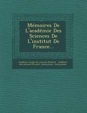 Memoires de L'Academie Des Sciences de L'Institut de France...