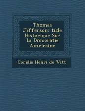 Thomas Jefferson: Tude Historique Sur La D Mocratie Am Ricaine