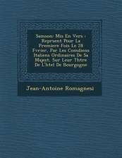 Samson: MIS En Vers: Repr Sent Pour La Premiere Fois Le 28 F Vrier, Par Les Com Diens Italiens Ordinaires de Sa Majest, Sur Le