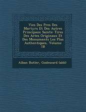 Vies Des P�res Des Martyrs Et Des Autres Principaux Saints: Tir�es Des Actes Originaux Et Des Monuments Les Plus Authentiques, Volume 18