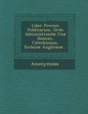 Liber Precum Publicarum, Ordo Administrandae Cnae Domini, Catechismus, Ecclesiae Anglicanae...