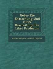 Ueber Die Entstchung Und Lteste Bearbeitung Der Libri Feudorum