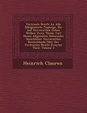 Vertraute Briefe an Alle Edelgesinnte J Nglinge, Die Auf Universit Ten Gehen Wollen: Zwey Theile. Carl Heuns Allgemeine Uebersicht S Mmtlicher Univers