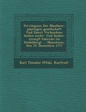 Privilegium Der Maulbeer-Plantagen-Gesellschaft Und Damit Verbundene Seiden-Zucht- Und Seiden-Str�mpf-Fabricke (in Heidelberg) ...: Mannheim, D