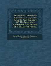 Interstate Commerce Commission Reports: Reports and Decisions of the Interstate Commerce Commission of the United States...