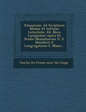 Glossarium Ad Scriptores Mediae Et Infimae Latinitatis. Ed. Nova Locupletior-Opera Et Studio Monachorum O. S. Benedicti E Congregatione S. Mauri...