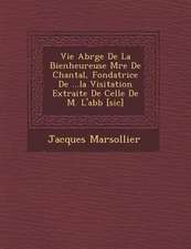 Vie Abr G E de La Bienheureuse M Re de Chantal, Fondatrice de ...La Visitation Extraite de Celle de M. L'Abb [Sic]