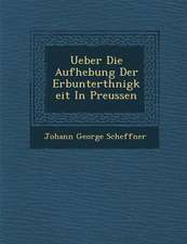 Ueber Die Aufhebung Der Erbunterth�nigkeit in Preussen