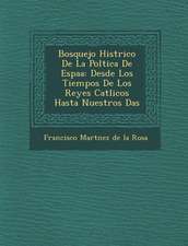 Bosquejo Hist Rico de La Pol Tica de Espa a: Desde Los Tiempos de Los Reyes Cat Licos Hasta Nuestros D as