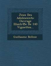 Jeux Des Adolescents: Ouvrage Illustr E de 140 Vignettes...