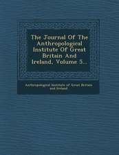 The Journal of the Anthropological Institute of Great Britain and Ireland, Volume 5...