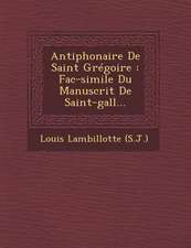 Antiphonaire de Saint Gregoire: Fac-Simile Du Manuscrit de Saint-Gall...