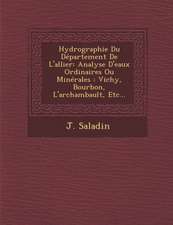 Hydrographie Du Département de l'Allier: Analyse d'Eaux Ordinaires Ou Minérales: Vichy, Bourbon, l'Archambault, Etc...