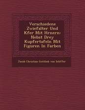 Verschiedene Zwiefalter Und K Fer Mit H Rnern: Nebst Drey Kupfertafeln Mit Figuren in Farben