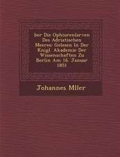 �ber Die Ophiurenlarven Des Adriatischen Meeres: Gelesen in Der K�nigl. Akademie Der Wissenschaften Zu Berlin Am 16. Januar 1851