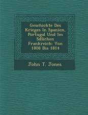 Geschichte Des Krieges in Spanien, Portugal Und Im S Dlichen Frankreich: Von 1808 Bis 1814