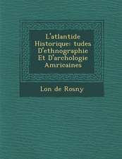 L'Atlantide Historique: Tudes D'Ethnographie Et D'Arch Ologie Am Ricaines