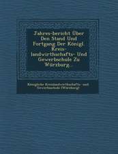 Jahres-Bericht Uber Den Stand Und Fortgang Der Konigl. Kreis-Landwirthschafts- Und Gewerbschule Zu Wurzburg...