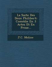 La Suite Des Deux Philibert: Comédie En 3 Actes Et En Prose...