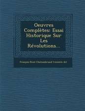 Oeuvres Completes: Essai Historique Sur Les Revolutions...