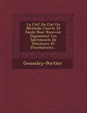 La Clef Du Ciel Ou Methode Courte Et Facile Pour Recevoir Dignement Les Sacrements de Penitence Et D'Eucharistie...