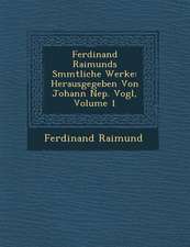 Ferdinand Raimunds S�mmtliche Werke: Herausgegeben Von Johann Nep. Vogl, Volume 1