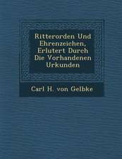 Ritterorden Und Ehrenzeichen, Erl Utert Durch Die Vorhandenen Urkunden