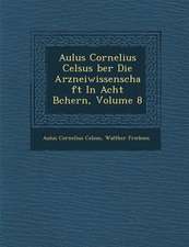 Aulus Cornelius Celsus �ber Die Arzneiwissenschaft in Acht B�chern, Volume 8