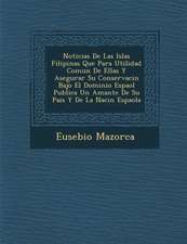 Noticias De Las Islas Filipinas Que Para Utilidad Comun De Ellas Y Asegurar Su Conservaci�n Bajo El Dominio Espa�ol Publica Un Amante De