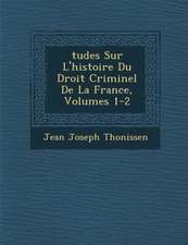 Tudes Sur L'Histoire Du Droit Criminel de La France, Volumes 1-2