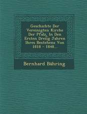 Geschichte Der Vereinigten Kirche Der Pfalz, in Den Ersten Dreii G Jahren Ihres Bestehens Von 1818 - 1848...