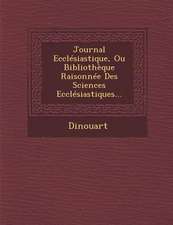 Journal Ecclesiastique, Ou Bibliotheque Raisonnee Des Sciences Ecclesiastiques...