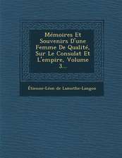 Memoires Et Souvenirs D'Une Femme de Qualite, Sur Le Consulat Et L'Empire, Volume 3...