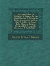 Memoria Sobre La Poblacion y Riqueza de Las Islas Filipinas: Y Reformas Econ Mico-Administrativas Que El Gobierno Espa Ol Debe Plantear Para La Prospe