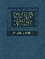 Memoirs of the Life of Will. Collins: With Selections from His Journals and Correspondence. by His Son W. Wilkie Collins, Volume 2...