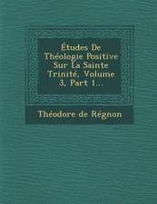 Études De Théologie Positive Sur La Sainte Trinité, Volume 3, Part 1...