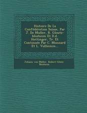 Histoire De La Confédération Suisse, Par J. De Muller, R. Gloutz-blozheim Et D.d. Hottinger, Tr. Et Continuée Par C. Monnard Et L. Vulliemin...