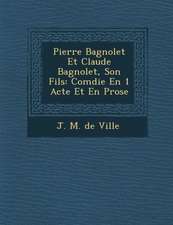 Pierre Bagnolet Et Claude Bagnolet, Son Fils: Com Die En 1 Acte Et En Prose