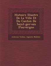 Histoire Illustr E de La Ville Et Du Canton de Saint-Gervais D'Auvergne