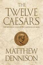 The Twelve Caesars: The Dramatic Lives of the Emperors of Rome