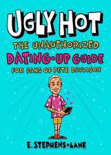 Ugly Hot: The Unauthorized Dating-Up Guide for Fans of Pete Davidson