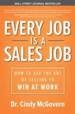 Every Job is a Sales Job: How to Use the Art of Selling to Win at Work