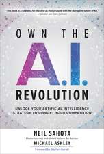 Own the A.I. Revolution: Unlock Your Artificial Intelligence Strategy to Disrupt Your Competition